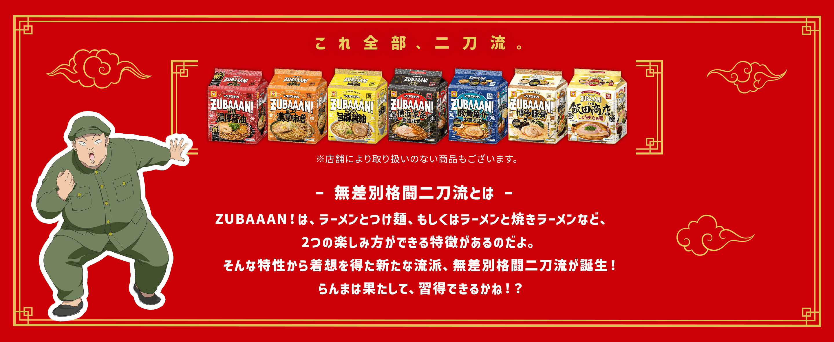 これ全部、二刀流。ー 無差別格闘二刀流とは ー。ZUBAAAN！は、ラーメンとつけ麺、もしくはラーメンと焼きラーメンなど、2つの楽しみ方ができる特徴があるのだよ。そんな特性から着想を得た新たな流派、無差別格闘二刀流が誕生！らんまは果たして、習得できるかね！？